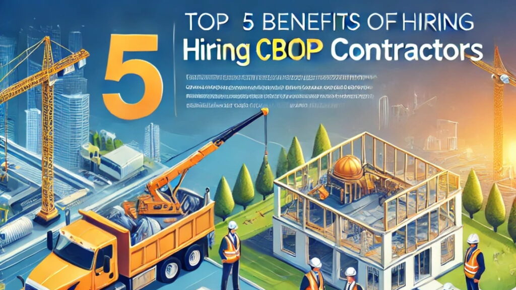 Benefits of hiring CBOP contractors for construction projects.